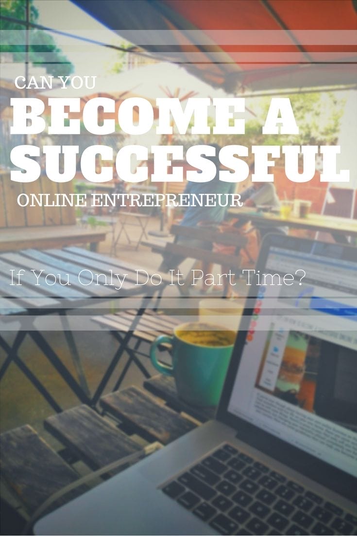 Tips On How To Become A Successful Online Entrepreneur – Can You Do It Part Time?