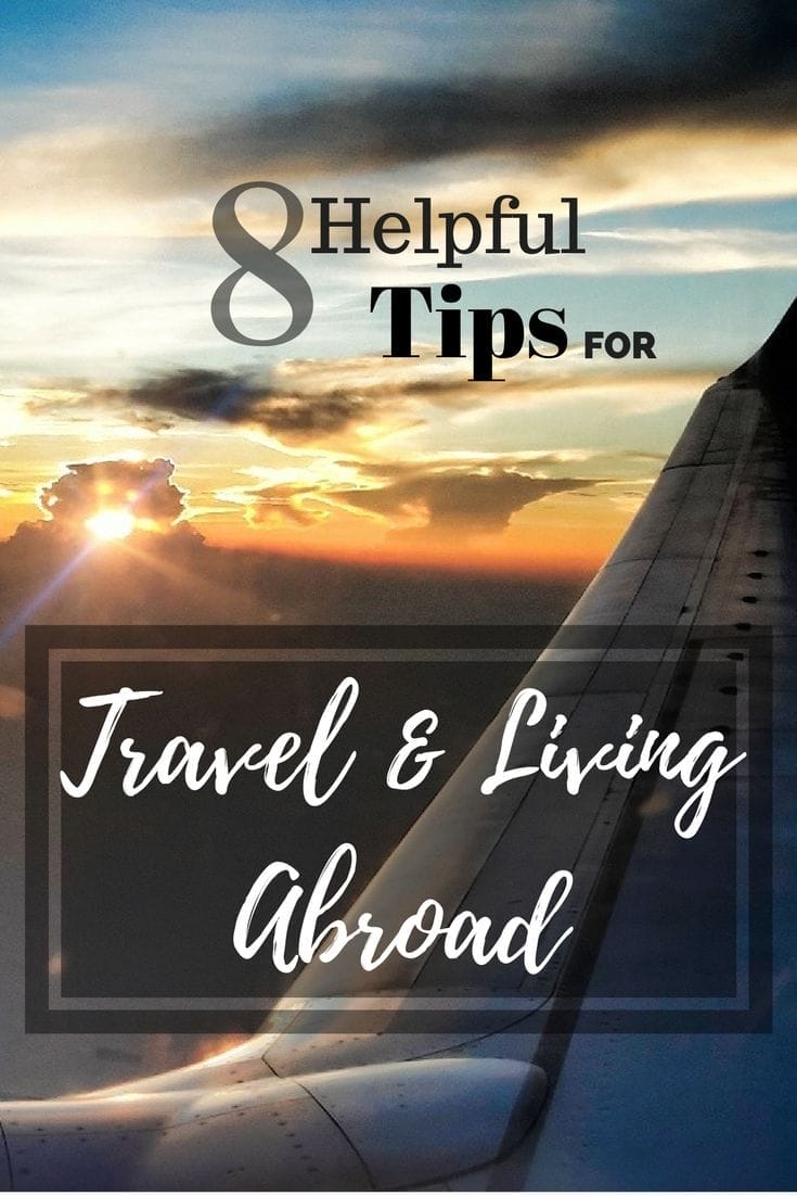 8 Helpful Considerations When Preparing To Travel Or Live Abroad